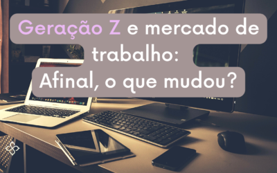 Geração Z e mercado de trabalho: o que mudou?