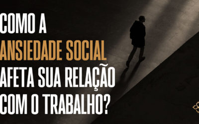 Como a ansiedade social afeta sua relação com o trabalho?