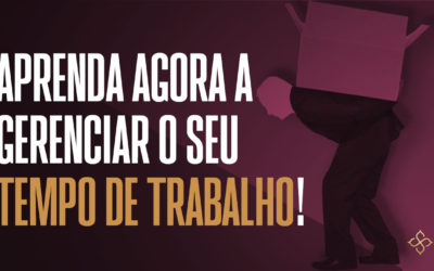 Aprenda agora a gerenciar o seu tempo de trabalho!