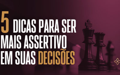 5 dicas para ser mais assertivo em suas decisões