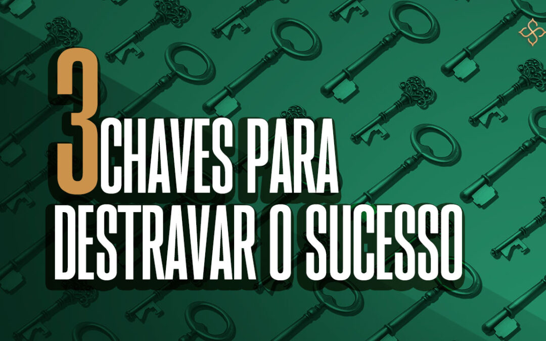 3 chaves para destravar o sucesso na carreira