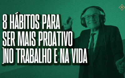 8 hábitos para ser mais proativo no trabalho e na vida