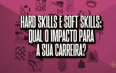 Hard skills e soft skills: qual o impacto para a sua carreira?