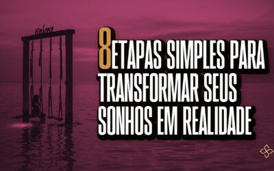 8 etapas simples para transformar seus sonhos em realidade