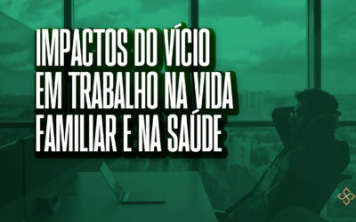 Impactos do vício em trabalho na vida familiar e na saúde