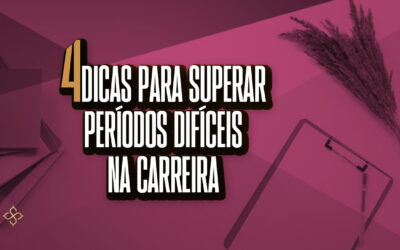 4 dicas para superar períodos difíceis na carreira