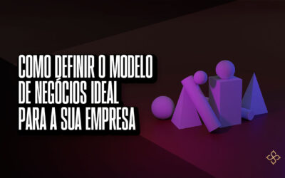 Como definir o modelo de negócios ideal para a sua empresa