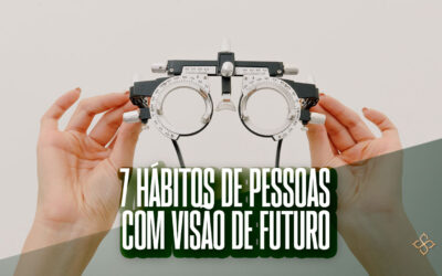 7 hábitos de pessoas com visão de futuro