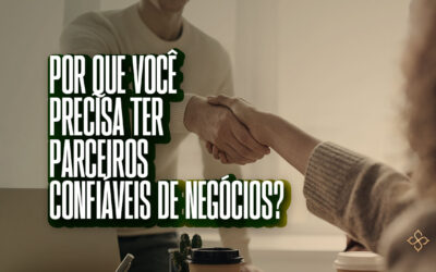 Por que você precisa ter parceiros confiáveis de negócios?