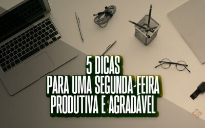 5 dicas para uma segunda-feira produtiva e agradável