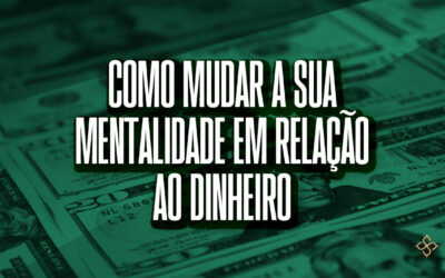 Como mudar a sua mentalidade em relação ao dinheiro