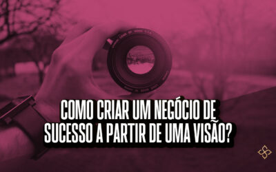 Como criar um negócio de sucesso a partir de uma visão?