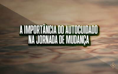 A importância do autocuidado na jornada de mudança