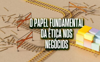 O papel fundamental da ética nos negócios