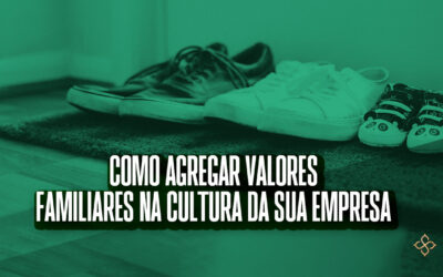 Como agregar valores familiares na cultura da sua empresa