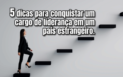 5 dicas para conquistar um cargo de liderança no exterior