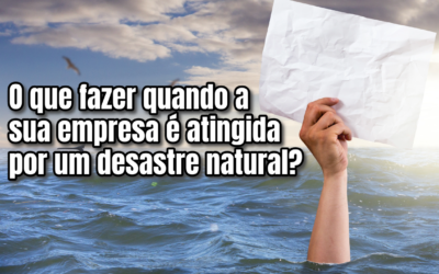 O que fazer quando a sua empresa é atingida por um desastre natural?