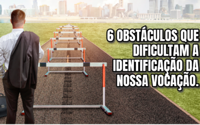 6 obstáculos que dificultam a identificação da nossa vocação