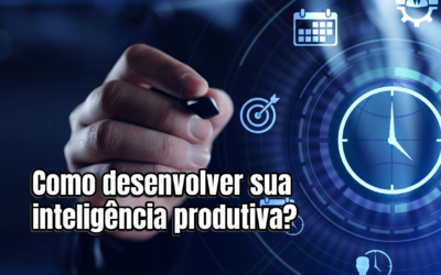 Como desenvolver sua inteligência produtiva?