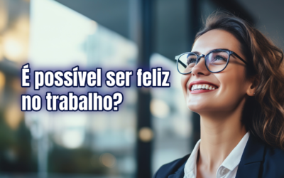 É possível ser feliz no trabalho?