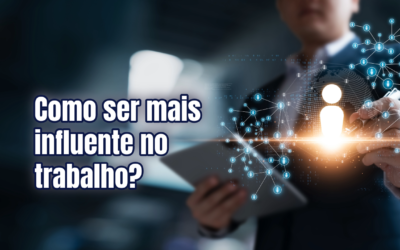 Como ser mais influente no trabalho?