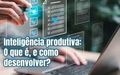 Inteligência produtiva: O que é, e como desenvolver?