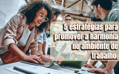 5 estratégias para promover a harmonia no ambiente de trabalho