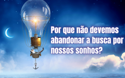 Por que não devemos abandonar a busca por nossos sonhos?