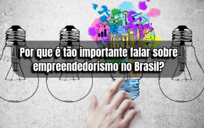 Por que é tão importante falar sobre empreendedorismo no Brasil?