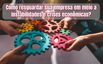 Como resguardar sua empresa em meio a instabilidades econômicas?