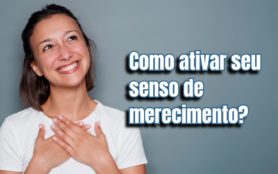 Senso de merecimento: o que devo fazer para ativá-lo?