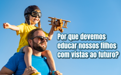 Por que devemos educar nossos filhos com vistas ao futuro?