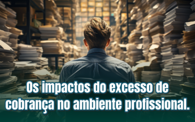 Os impactos do excesso de cobrança no ambiente profissional