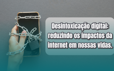 Desintoxicação digital: reduzindo os impactos da internet em nossas vidas.