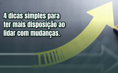 4 dicas simples para ter mais disposição ao lidar com mudanças