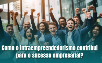 Como o intraempreendedorismo contribui para o sucesso empresarial?