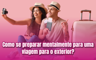 Como se preparar mentalmente para uma viagem para o exterior?