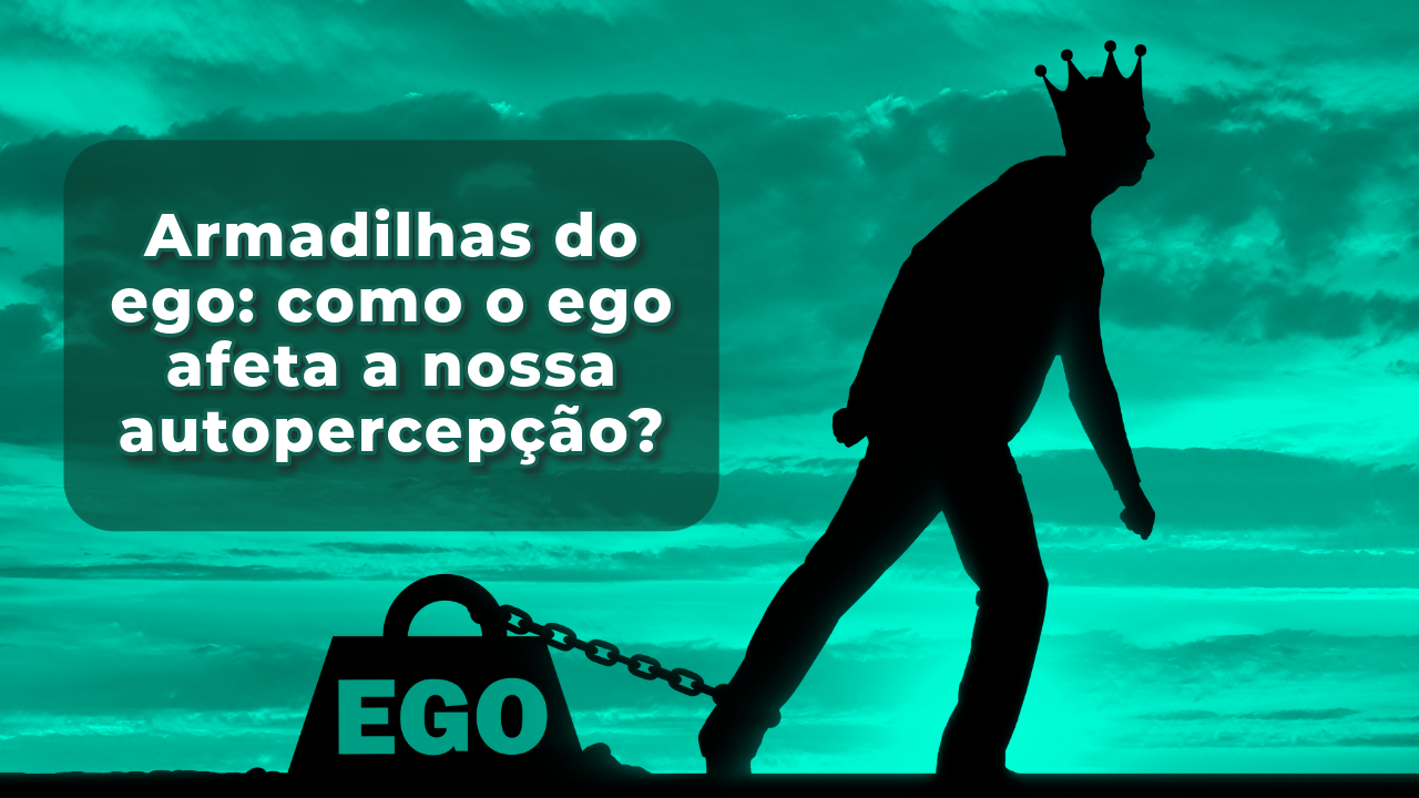 Armadilhas do ego: como o ego afeta a nossa autopercepção?