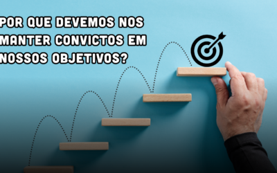 Por que devemos nos manter convictos em nossos objetivos?