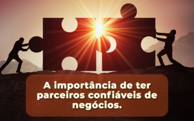 A importância de ter parceiros confiáveis de negócios.