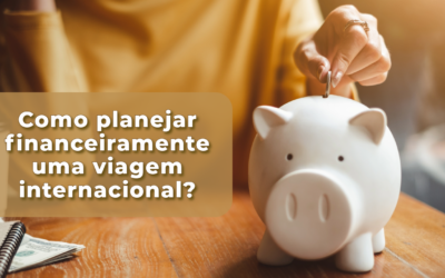 Como planejar financeiramente uma viagem internacional?