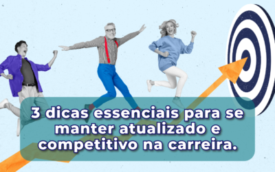 3 dicas essenciais para se manter atualizado e competitivo na carreira.