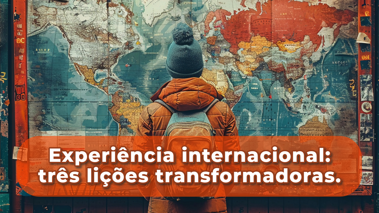 Experiência internacional: três lições transformadoras