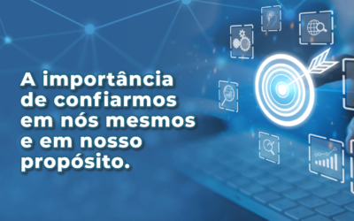 A importância de confiarmos em nós mesmos e em nosso propósito.