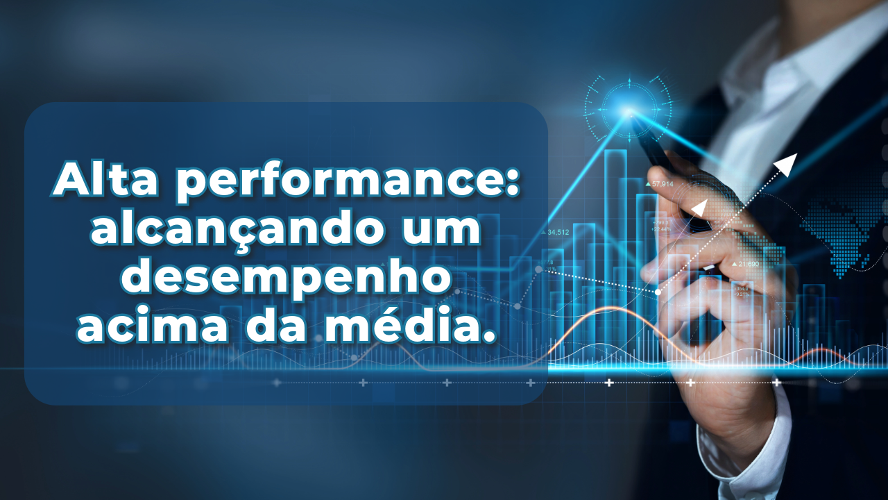 Alta performance: alcançando um desempenho acima da média.